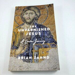 Book The Unvarnished Jesus A Lenten Journey By Brian Zahnd